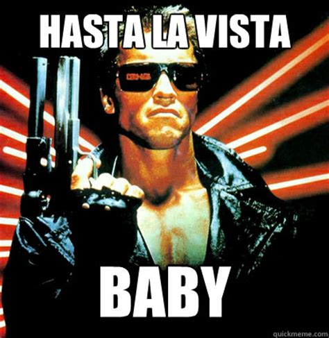 Aug 30, 2023 · Hasta la vista, baby is a Spanish phrase that means "see you later, baby" in English. It became famous from its use in the 1991 film "Terminator 2: Judgment Day" by Arnold Schwarzenegger's character, the Terminator. Learn how to use it in different contexts, see examples of its usage in pop culture, and discover other expressions that mean the same. 